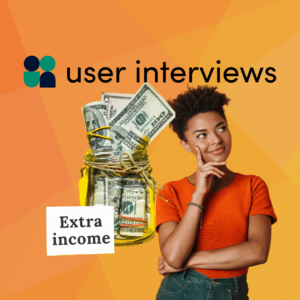 User Interviews:  Make Money by participating in Online Surveys and research studies